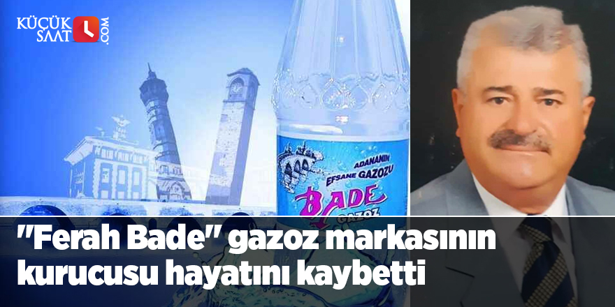 Adana'da "Ferah Bade" gazoz markasının kurucusu hayatını kaybetti