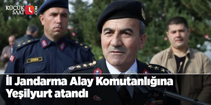İl Jandarma Alay Komutanlığına Yeşilyurt atandı