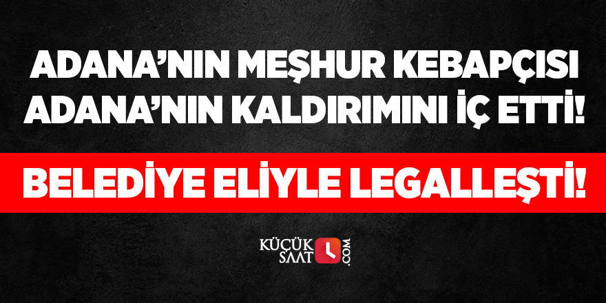 Adana’nın meşhur kebapçısı Adana’nın kaldırımını iç etti! Belediye eliyle legalleşti!