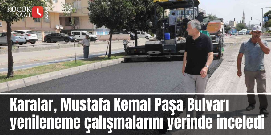 Karalar, Mustafa Kemal Paşa Bulvarı yenileneme çalışmalarını yerinde inceledi