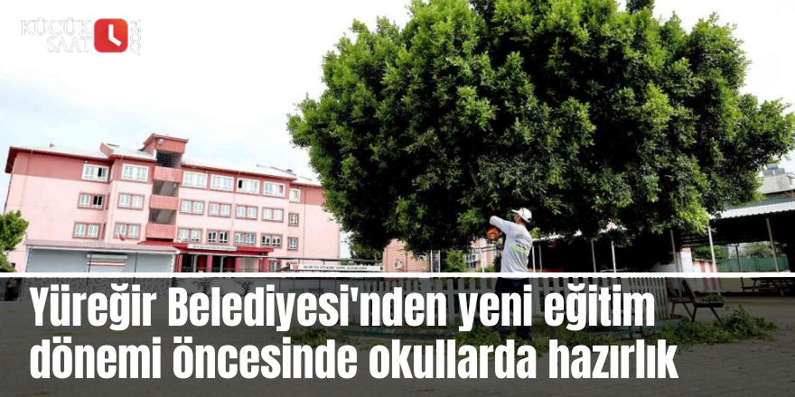 Yüreğir Belediyesi'nden yeni eğitim dönemi öncesinde okullarda hazırlık