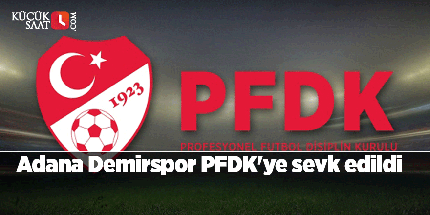 Adana Demirspor PFDK'ye sevk edildi
