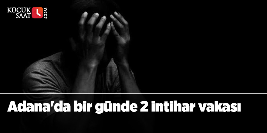 Adana'da bir günde 2 intihar vakası