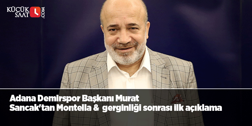 Adana Demirspor Başkanı Murat Sancak'tan Montella gerginliği sonrası ilk açıklama