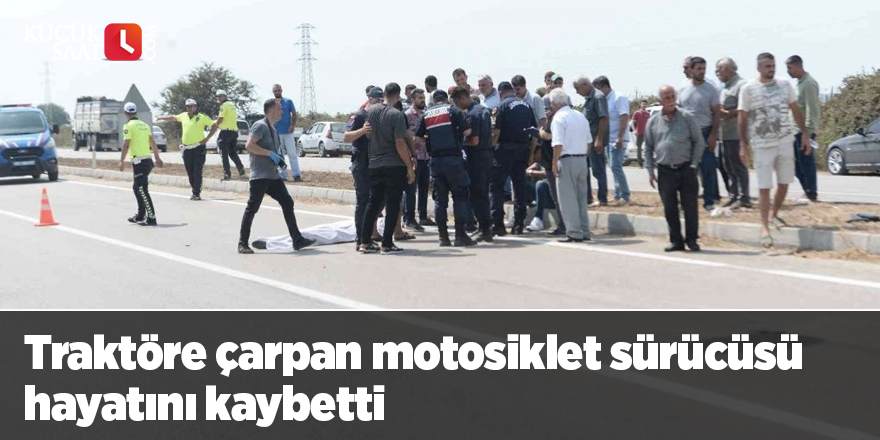 Traktöre çarpan motosiklet sürücüsü hayatını kaybetti