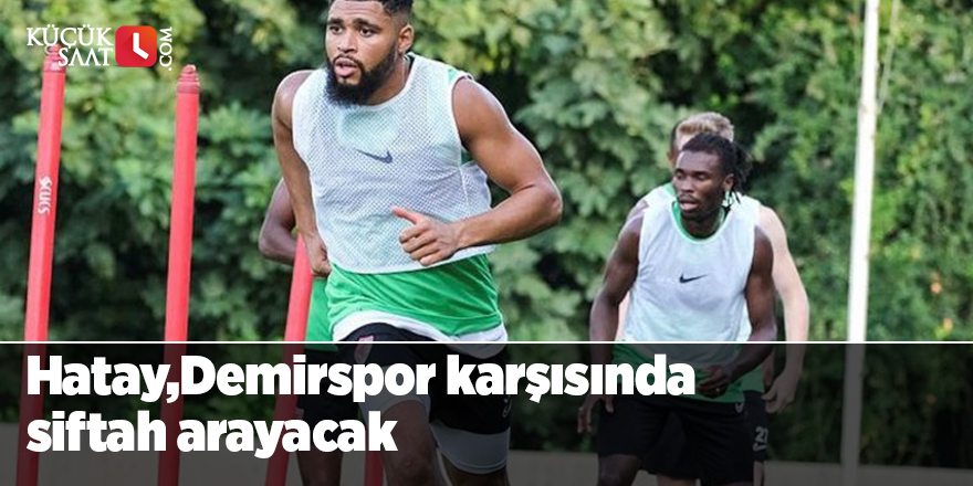 Hatay,Demirspor karşısında siftah arayacak