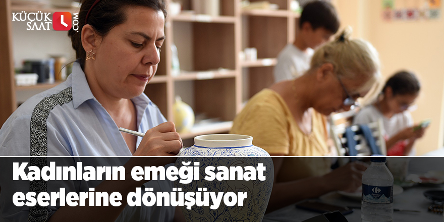 Kadınların emeği sanat eserlerine dönüşüyor