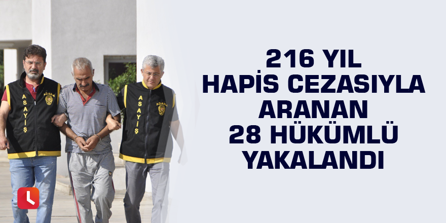 216 yıl hapis cezasıyla aranan 28 hükümlü yakalandı
