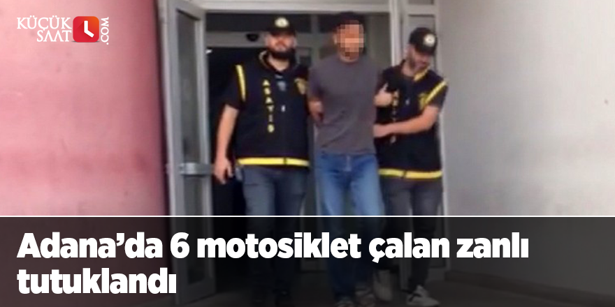 Adana’da 6 motosiklet çalan zanlı tutuklandı