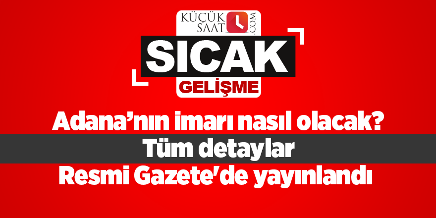 Adana’nın imarı nasıl olacak? Tüm detaylar Resmi Gazete'de yayınlandı