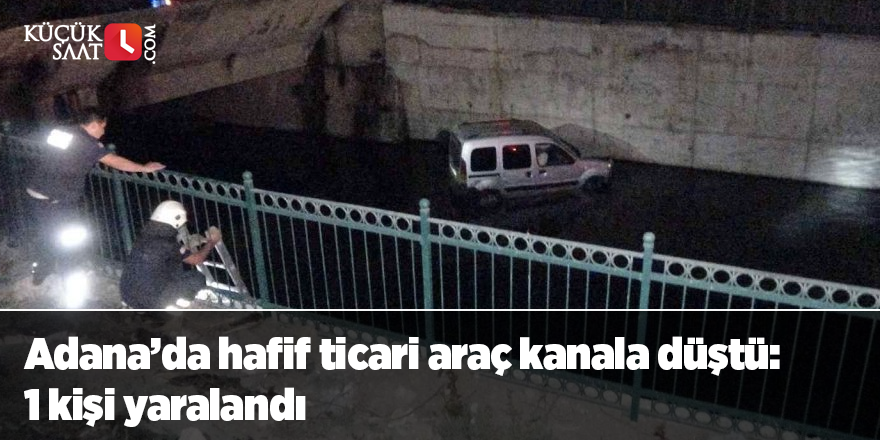 Adana’da hafif ticari araç kanala düştü: 1 kişi yaralandı