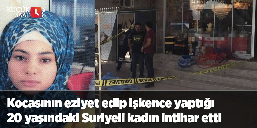 Kocasının eziyet edip işkence yaptığı 20 yaşındaki Suriyeli kadın intihar etti