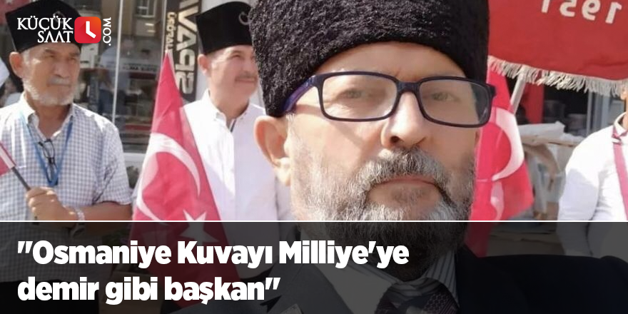 "Osmaniye Kuvayı Milliye'ye demir gibi başkan"