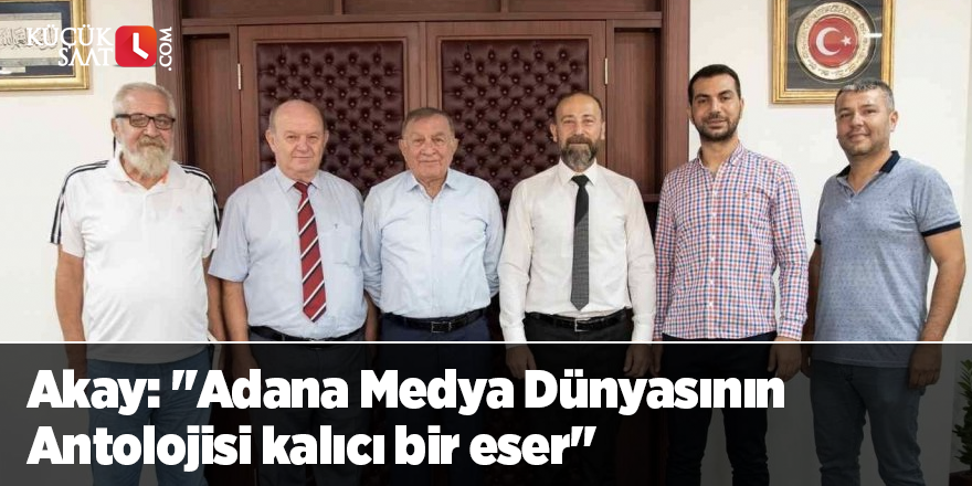 Akay: "Adana Medya Dünyasının Antolojisi kalıcı bir eser"