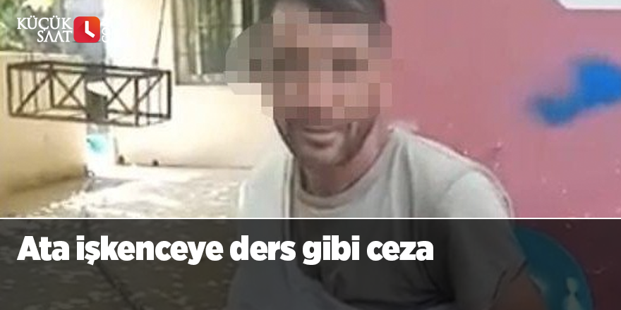 Ata işkenceye ders gibi ceza