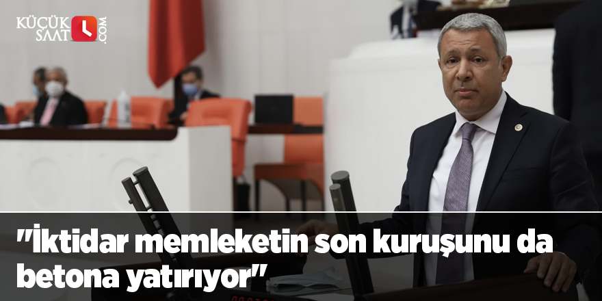 "İktidar memleketin son kuruşunu da betona yatırıyor"