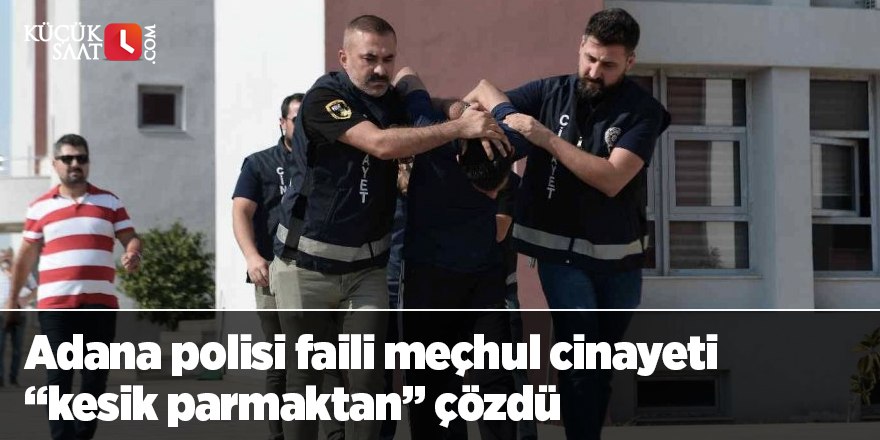 Adana polisi faili meçhul cinayeti “kesik parmaktan” çözdü