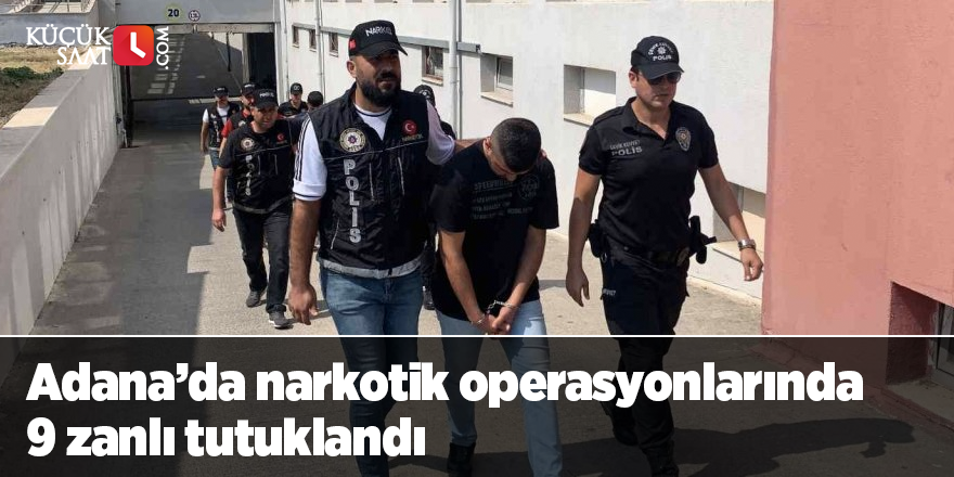 Adana’da narkotik operasyonlarında 9 zanlı tutuklandı
