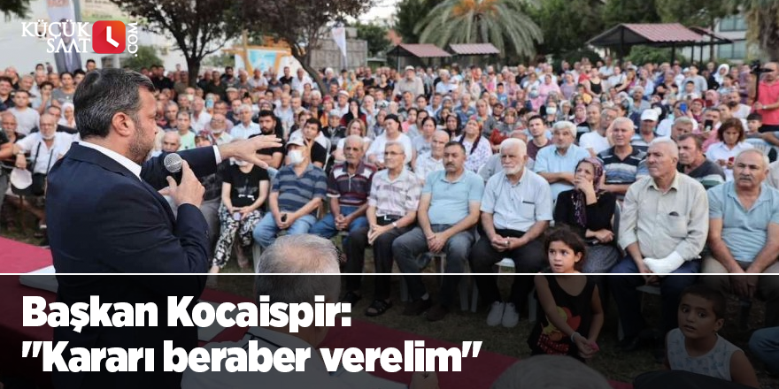Başkan Kocaispir: "Kararı beraber verelim"
