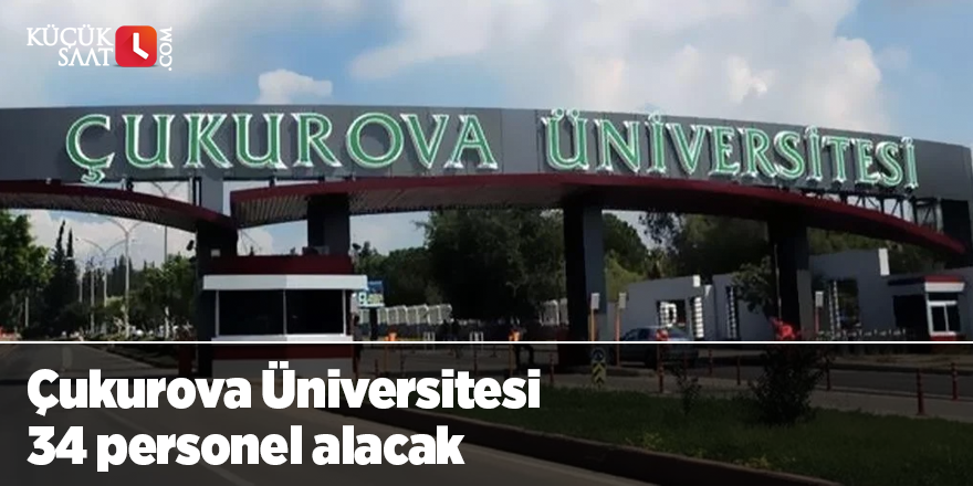 Çukurova Üniversitesi 34 personel alacak