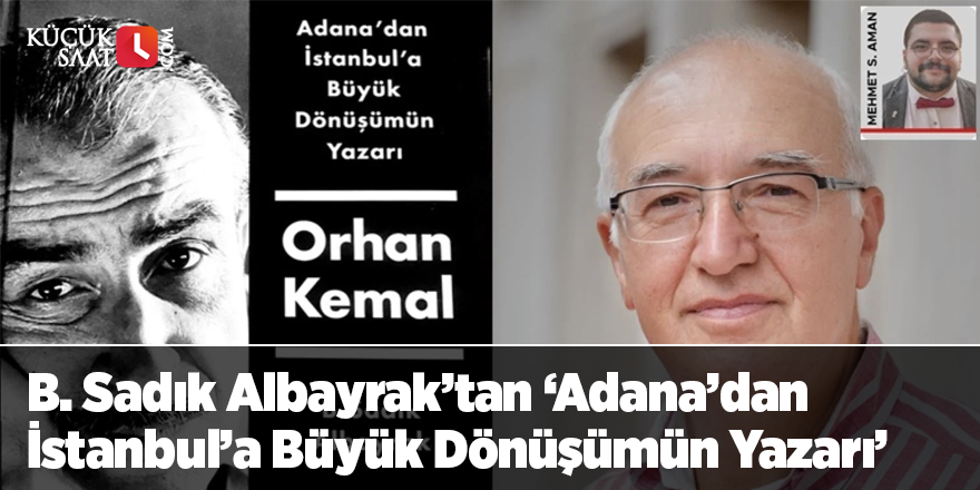 B. Sadık Albayrak’tan ‘Adana’dan İstanbul’a Büyük Dönüşümün Yazarı’