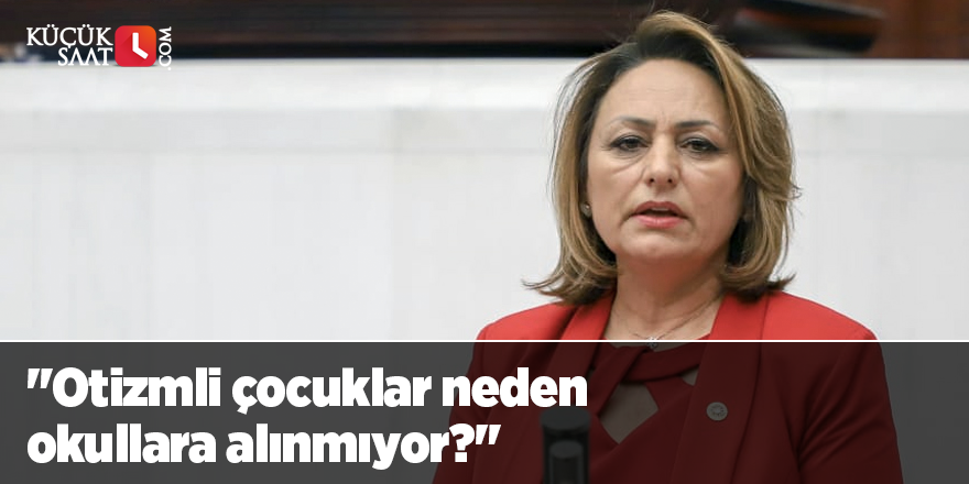 "Otizmli çocuklar neden okullara alınmıyor?"