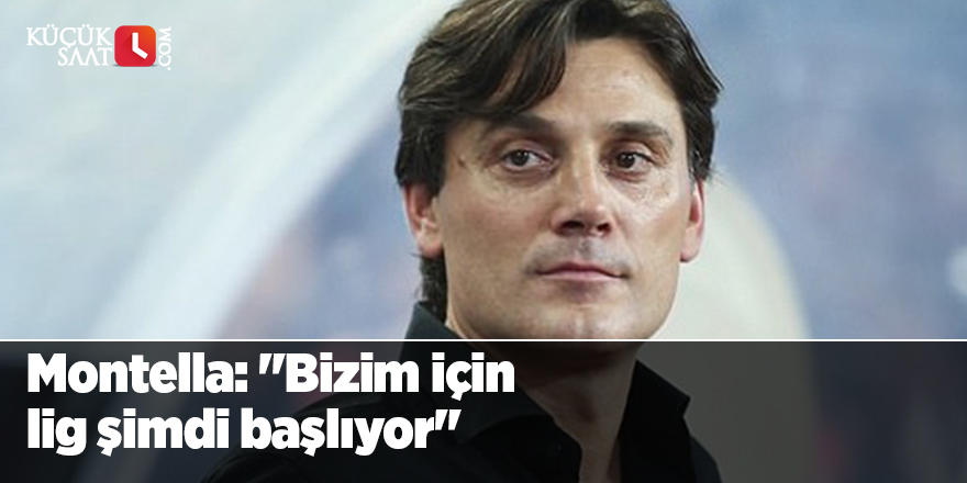 Montella: "Bizim için lig şimdi başlıyor"