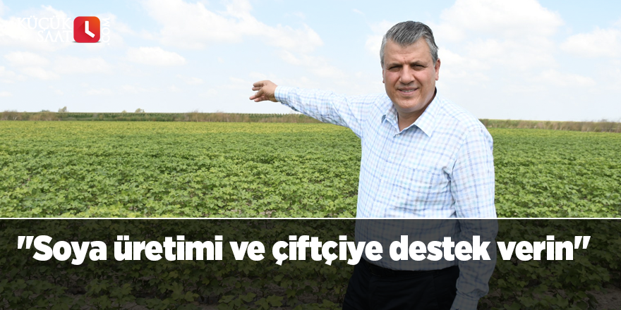 "Soya üretimi ve çiftçiye destek verin"