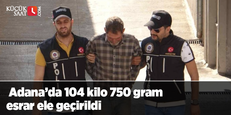 Adana’da 104 kilo 750 gram esrar ele geçirildi