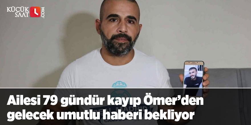 Ailesi 79 gündür kayıp Ömer’den gelecek umutlu haberi bekliyor