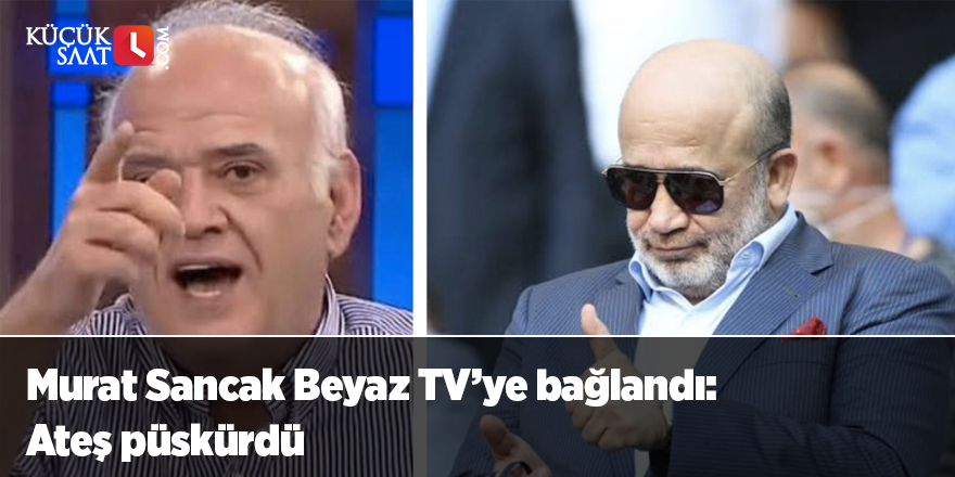 Murat Sancak Beyaz TV’ye bağlandı: Ateş püskürdü
