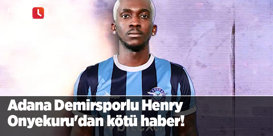 Adana Demirsporlu Henry Onyekuru'dan kötü haber!
