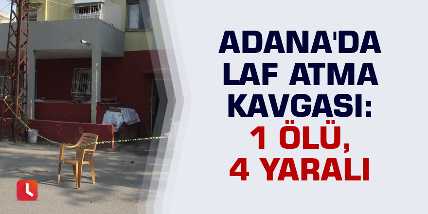 Adana'da laf atma kavgası: 1 ölü, 4 yaralı