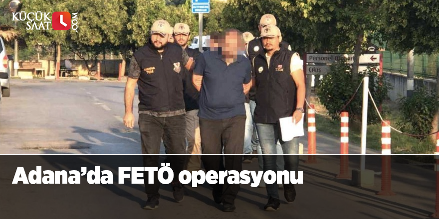 Adana’da FETÖ operasyonu