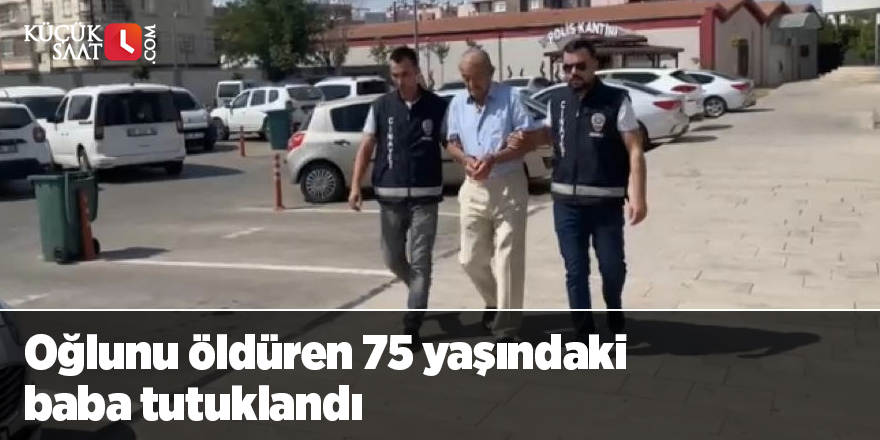 Oğlunu öldüren 75 yaşındaki baba tutuklandı