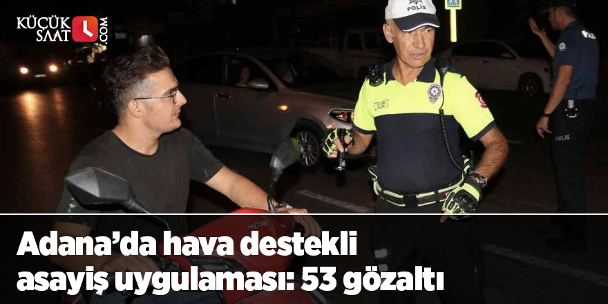 Adana’da hava destekli asayiş uygulaması: 53 gözaltı
