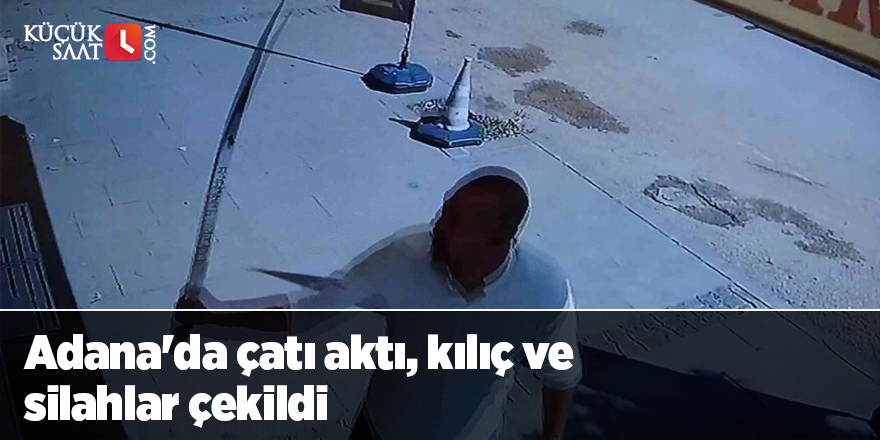 Adana'da çatı aktı, kılıç ve silahlar çekildi