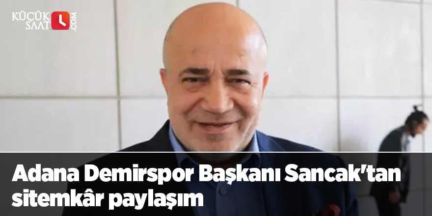 Adana Demirspor Başkanı Murat Sancak'tan sitemkâr paylaşım