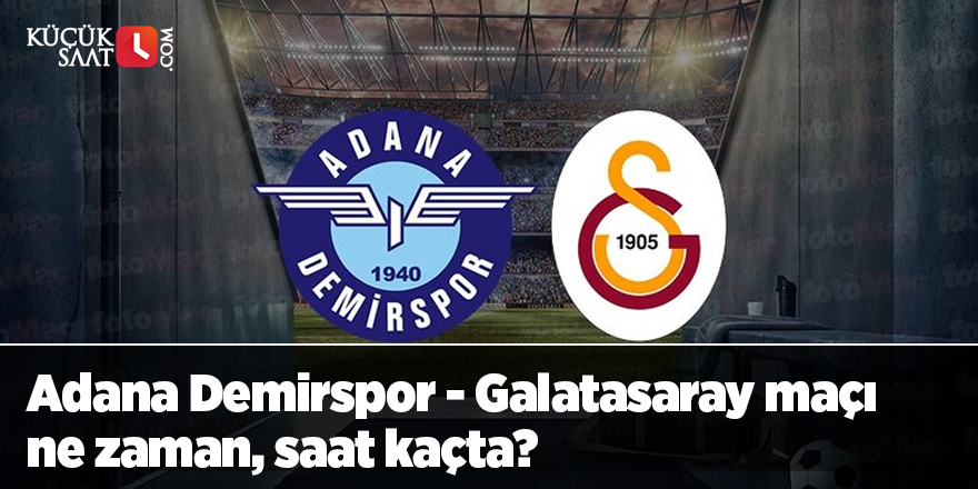 Adana Demirspor - Galatasaray maçı ne zaman, saat kaçta?