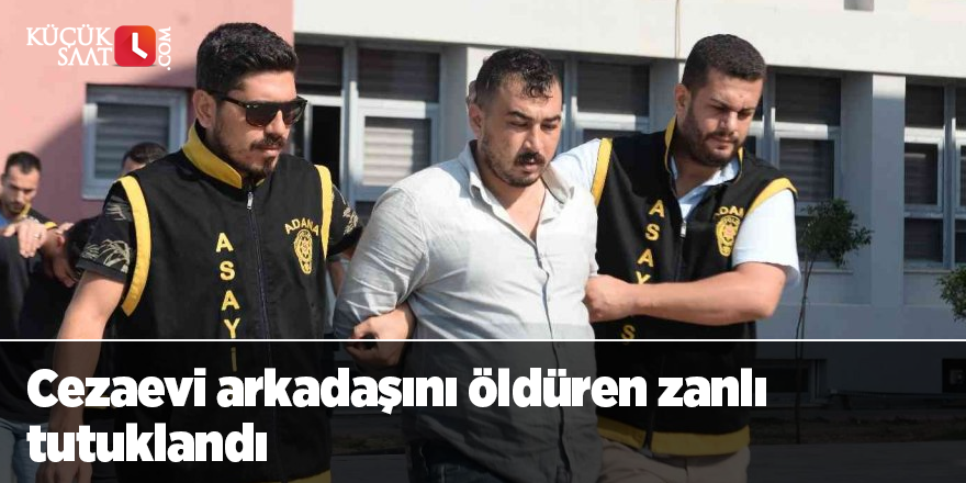 Cezaevi arkadaşını öldüren zanlı tutuklandı