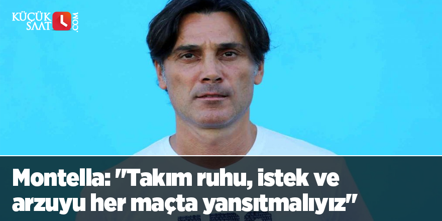 Montella: "Takım ruhu, istek ve arzuyu her maçta yansıtmalıyız"