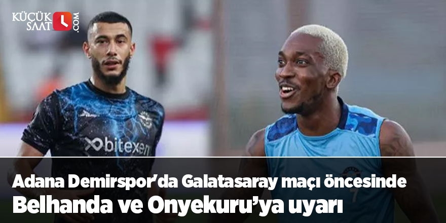 Adana Demirspor'da Galatasaray maçı öncesinde Belhanda ve Onyekuru’ya uyarı