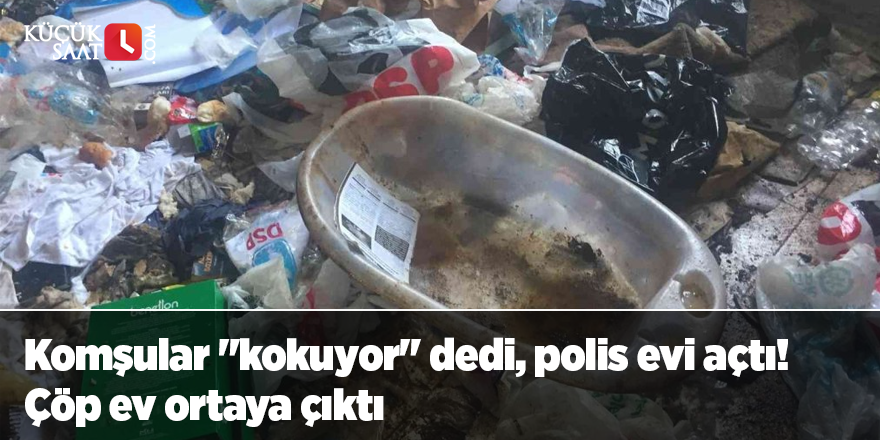 Komşular "kokuyor" dedi, polis evi açtı! Çöp ev ortaya çıktı