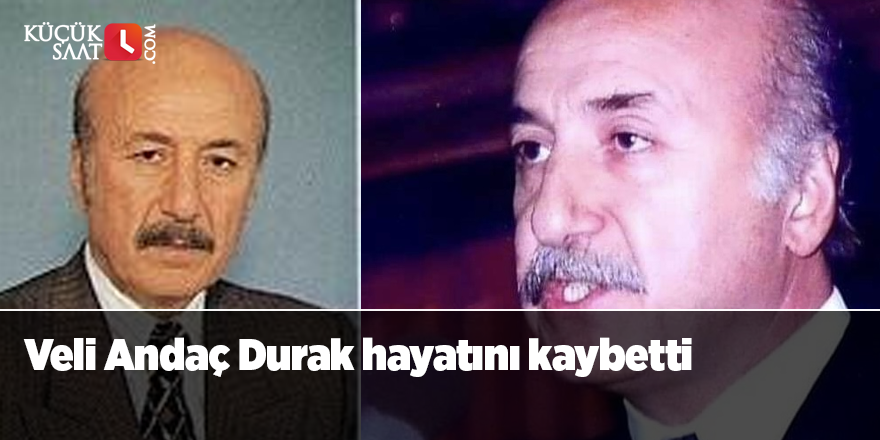 Veli Andaç Durak hayatını kaybetti