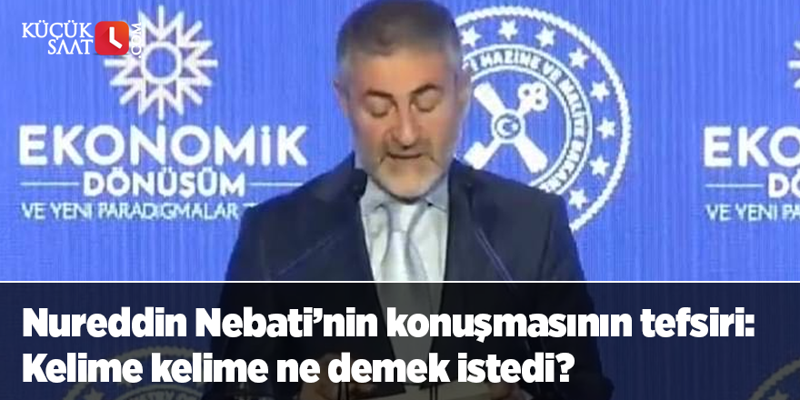 Nureddin Nebati’nin konuşmasının tefsiri: Kelime kelime ne demek istedi?