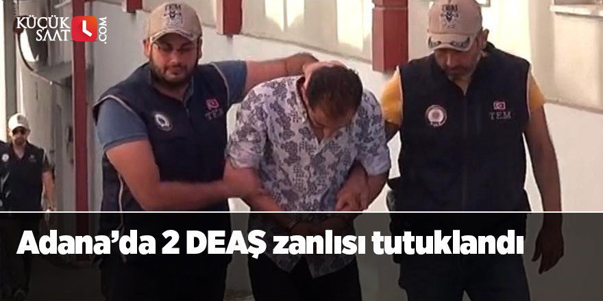 Adana’da 2 DEAŞ zanlısı tutuklandı