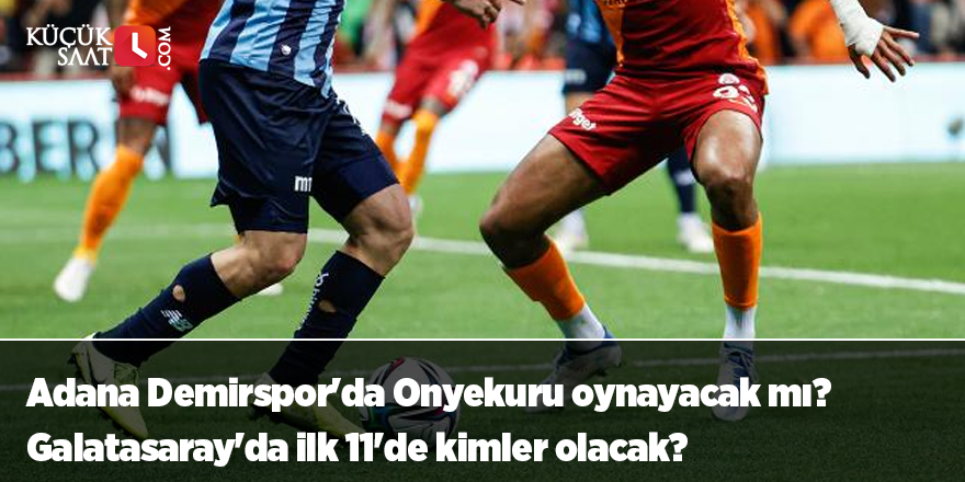 Adana Demirspor'da Onyekuru oynayacak mı? Galatasaray'da ilk 11'de kimler olacak?