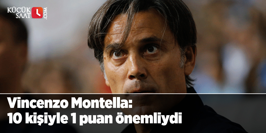 Vincenzo Montella: 10 kişiyle 1 puan önemliydi