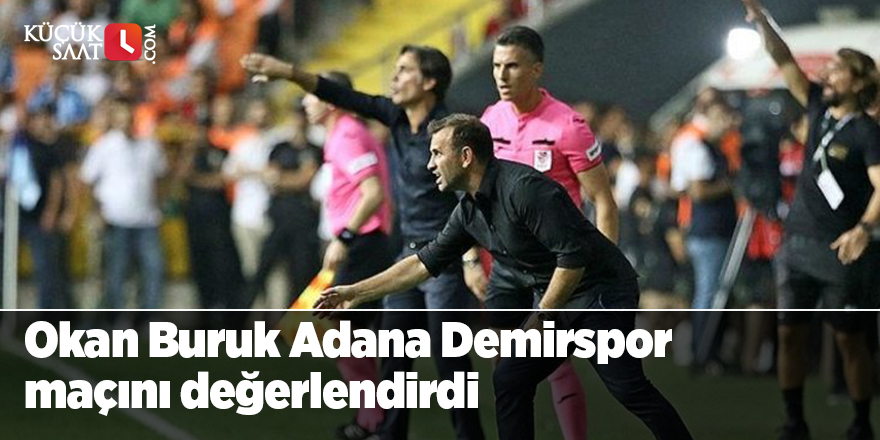 Okan Buruk Adana Demirspor  maçını değerlendirdi