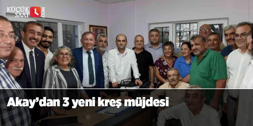 Akay’dan 3 yeni kreş müjdesi